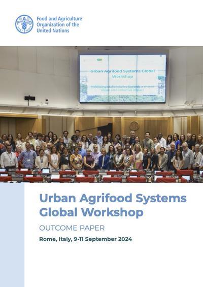 Urban Agrifood Systems Global Workshop Outcome Paper Urban Agrifood Systems Global Workshop Outcome Paper. Rome, Italy, 9-11 September 2024